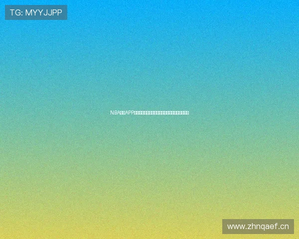 NBA直播APP下载让你实时跟踪赛事精彩瞬间尽享高清体育体验